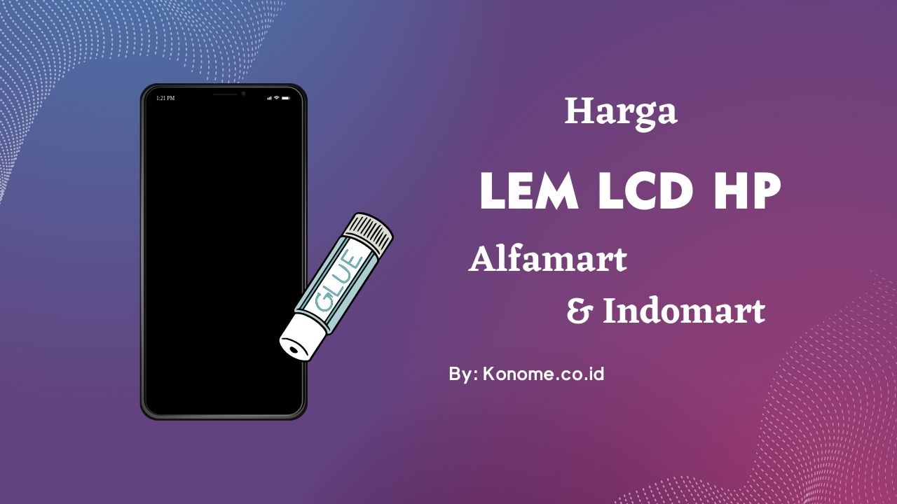 Harga LEM LCD HP di Alfamart dan Indomart